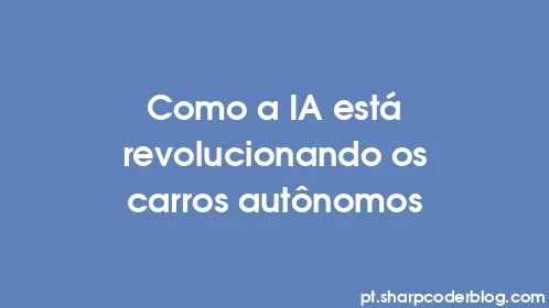 Como a IA está revolucionando os carros autônomos - Thumbnail