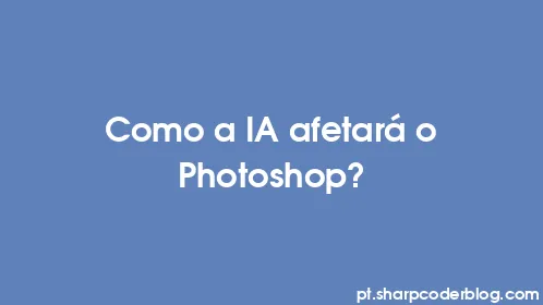 Como a IA afetará o Photoshop? - Thumbnail