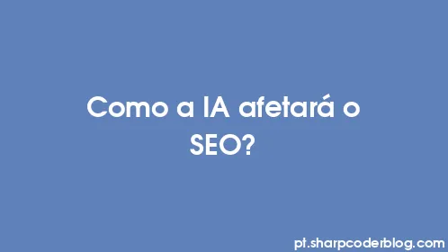 Como a IA afetará o SEO? - Thumbnail