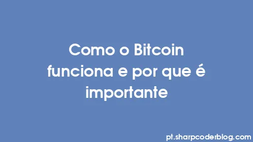 Como o Bitcoin funciona e por que é importante - Thumbnail