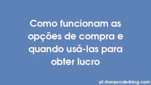 Como funcionam as opções de compra e quando usá-las para obter lucro - Thumbnail