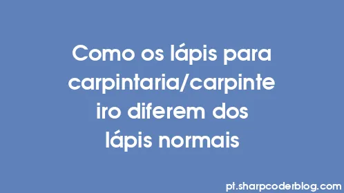 Como os lápis para carpintaria/carpinteiro diferem dos lápis normais - Thumbnail