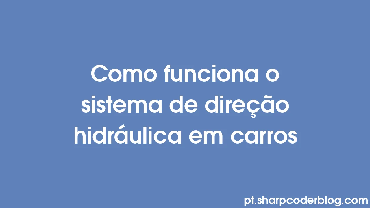 Como funciona o sistema de direção hidráulica em carros Sharp Coder Blog