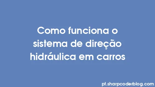 Como funciona o sistema de direção hidráulica em carros - Thumbnail