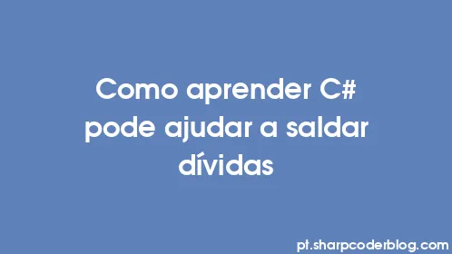 Como aprender C# pode ajudar a saldar dívidas - Thumbnail