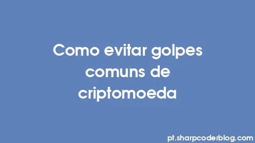 Como evitar golpes comuns de criptomoeda - Thumbnail