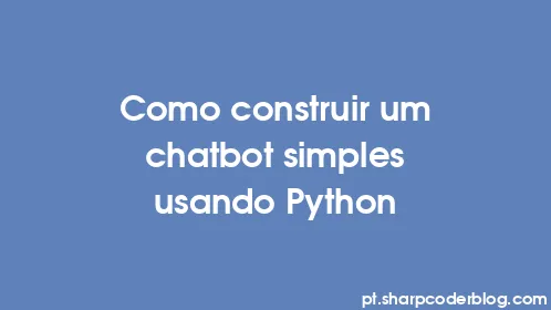 Como construir um chatbot simples usando Python - Thumbnail
