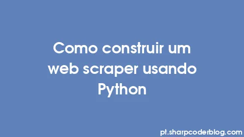 Como construir um web scraper usando Python - Thumbnail