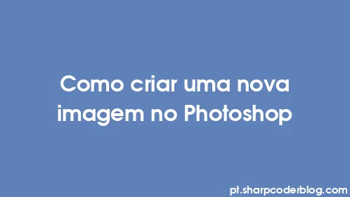 Como criar uma nova imagem no Photoshop - Thumbnail