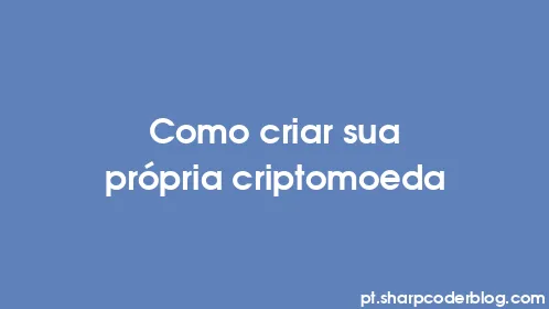 Como criar sua própria criptomoeda - Thumbnail