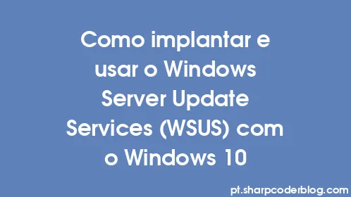 Como implantar e usar o Windows Server Update Services (WSUS) com o Windows 10 - Thumbnail