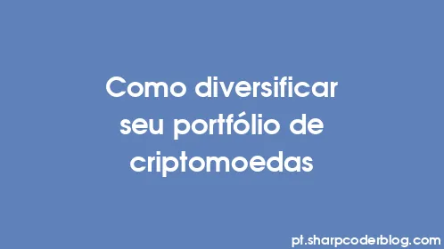 Como diversificar seu portfólio de criptomoedas - Thumbnail