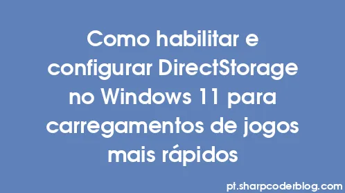Como habilitar e configurar DirectStorage no Windows 11 para carregamentos de jogos mais rápidos - Thumbnail