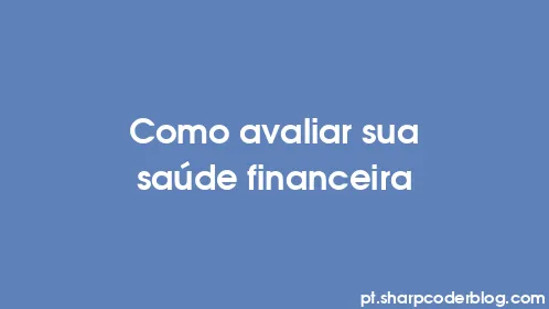 Como avaliar sua saúde financeira - Thumbnail