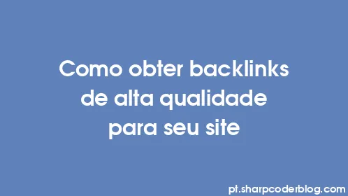Como obter backlinks de alta qualidade para seu site - Thumbnail