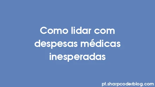 Como lidar com despesas médicas inesperadas - Thumbnail