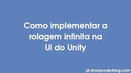 Como implementar a rolagem infinita na UI do Unity - Thumbnail