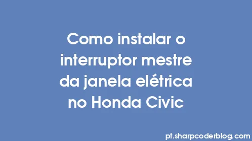 Como instalar o interruptor mestre da janela elétrica no Honda Civic - Thumbnail
