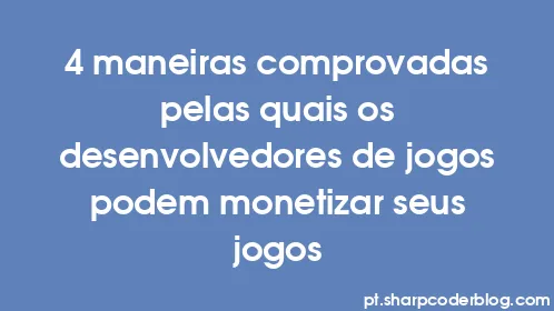 4 maneiras comprovadas pelas quais os desenvolvedores de jogos podem monetizar seus jogos - Thumbnail
