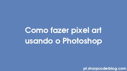 Como fazer pixel art usando o Photoshop - Thumbnail