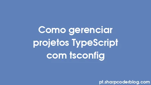 Como gerenciar projetos TypeScript com tsconfig - Thumbnail