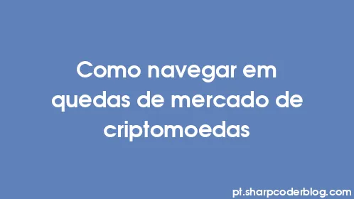 Como navegar em quedas de mercado de criptomoedas - Thumbnail
