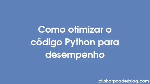 Como otimizar o código Python para desempenho - Thumbnail