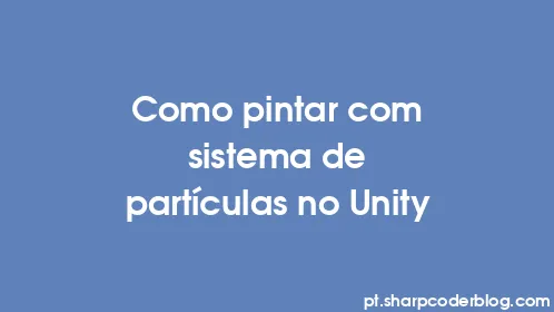 Como pintar com sistema de partículas no Unity - Thumbnail