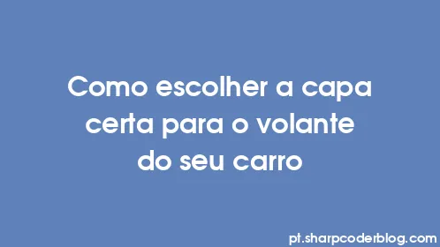 Como escolher a capa certa para o volante do seu carro - Thumbnail