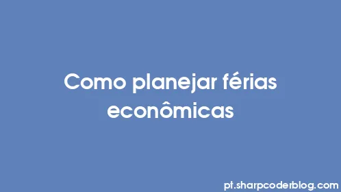 Como planejar férias econômicas - Thumbnail