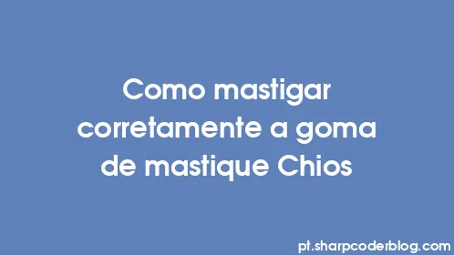 Como mastigar corretamente a goma de mastique Chios - Thumbnail