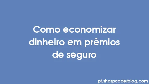Como economizar dinheiro em prêmios de seguro - Thumbnail