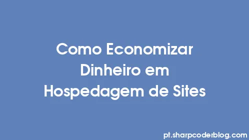 Como Economizar Dinheiro em Hospedagem de Sites - Thumbnail