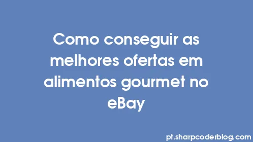 Como conseguir as melhores ofertas em alimentos gourmet no eBay - Thumbnail