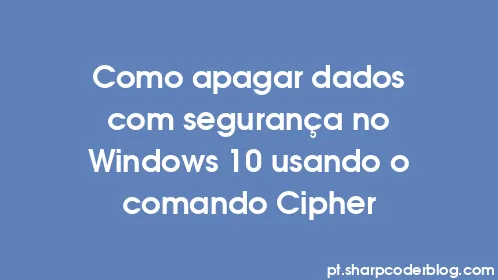 Como apagar dados com segurança no Windows 10 usando o comando Cipher - Thumbnail