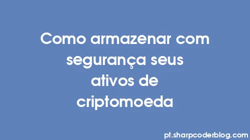 Como armazenar com segurança seus ativos de criptomoeda - Thumbnail