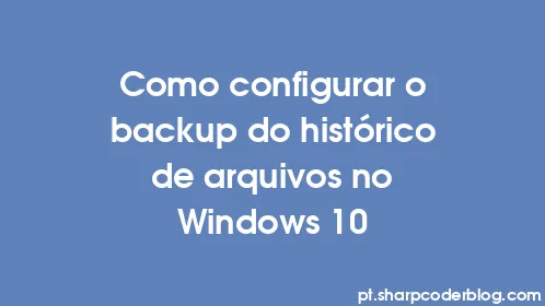 Como configurar o backup do histórico de arquivos no Windows 10 - Thumbnail