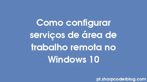 Como configurar serviços de área de trabalho remota no Windows 10 - Thumbnail