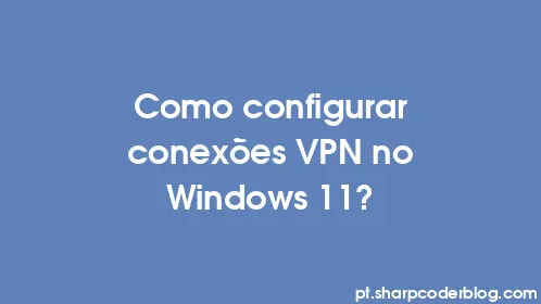 Como configurar conexões VPN no Windows 11? - Thumbnail