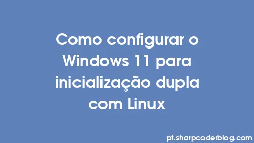 Como configurar o Windows 11 para inicialização dupla com Linux - Thumbnail