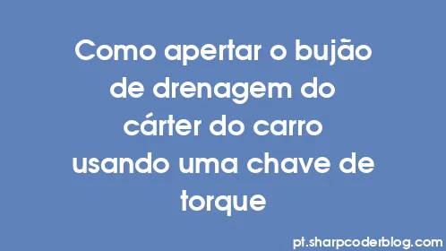 Como apertar o bujão de drenagem do cárter do carro usando uma chave de torque - Thumbnail