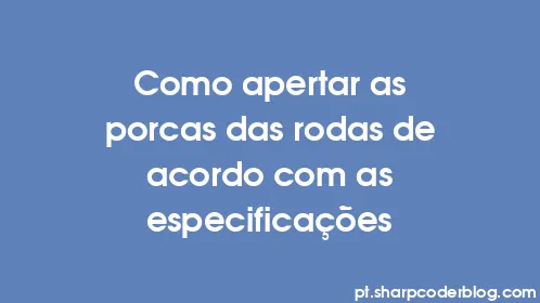 Como apertar as porcas das rodas de acordo com as especificações - Thumbnail