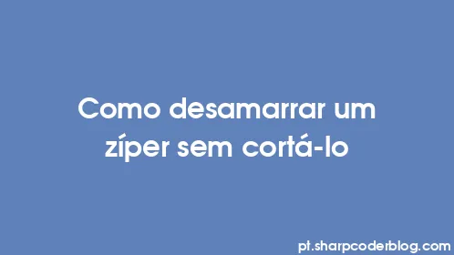 Como desamarrar um zíper sem cortá-lo - Thumbnail