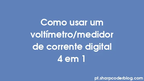 Como usar um voltímetro/medidor de corrente digital 4 em 1 - Thumbnail