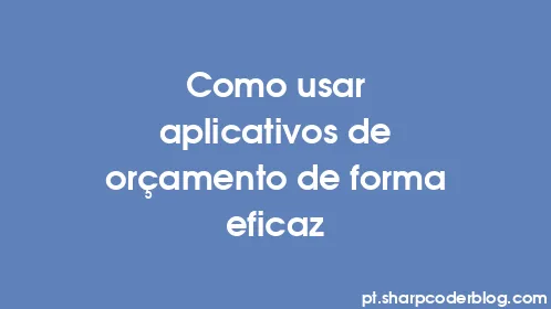 Como usar aplicativos de orçamento de forma eficaz - Thumbnail