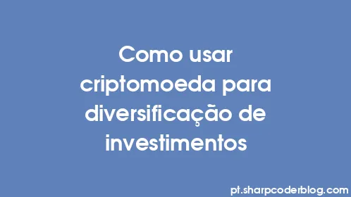 Como usar criptomoeda para diversificação de investimentos - Thumbnail