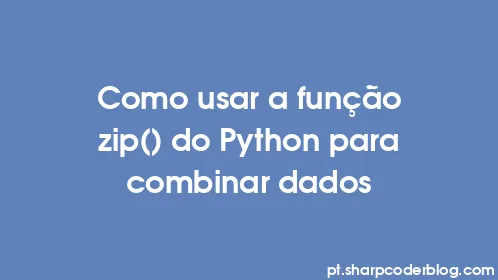 Como usar a função zip() do Python para combinar dados - Thumbnail