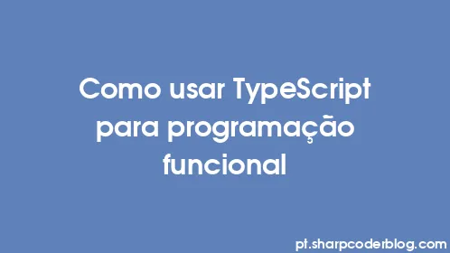 Como usar TypeScript para programação funcional - Thumbnail