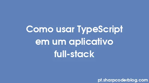 Como usar TypeScript em um aplicativo full-stack - Thumbnail