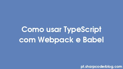 Como usar TypeScript com Webpack e Babel - Thumbnail